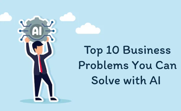 Top 10 Business Problems You Can Solve with AI