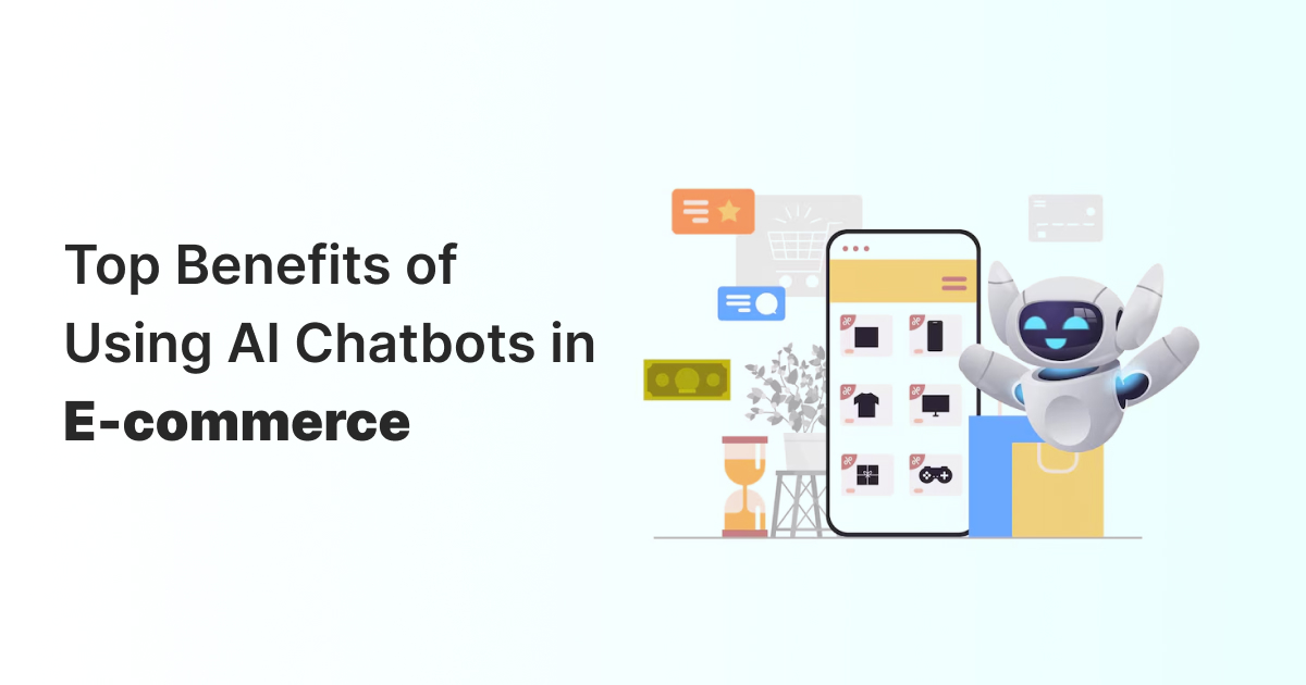 Top Benefits of Using AI Chatbots in E-commerce